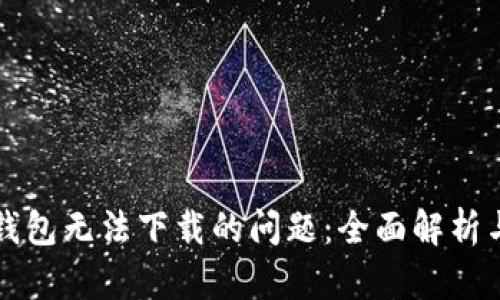 解决狗币钱包无法下载的问题：全面解析与解决方案