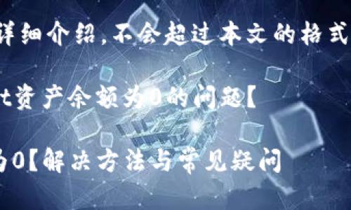 整篇内容包括、关键词和详细介绍，不会超过本文的格式要求。下面是答案简略版。

Title: 如何解决tpWallet资产余额为0的问题？

tpWallet为何资产余额为0？解决方法与常见疑问