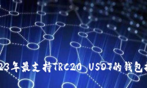 2023年最支持TRC20 USDT的钱包推荐