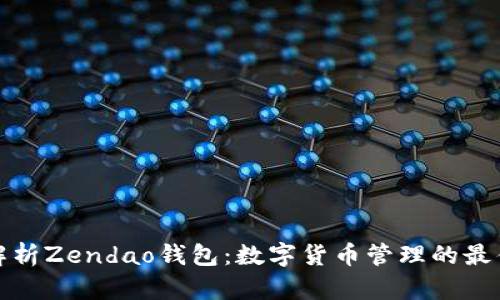 深入解析Zendao钱包：数字货币管理的最佳选择