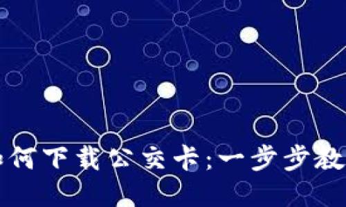 华为钱包如何下载公交卡：一步步教你轻松办理