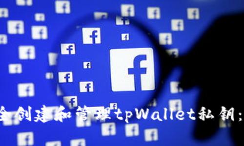  如何安全创建和管理tpWallet私钥：完整指南